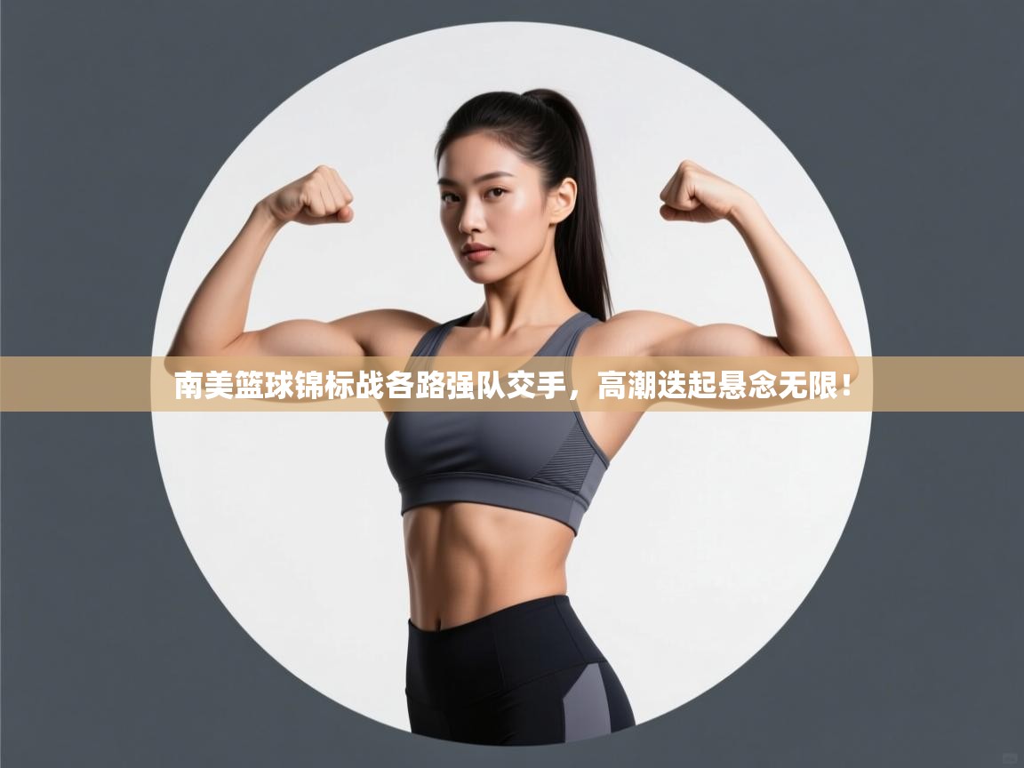 南美篮球锦标战各路强队交手,高潮迭起悬念无限! 第1张