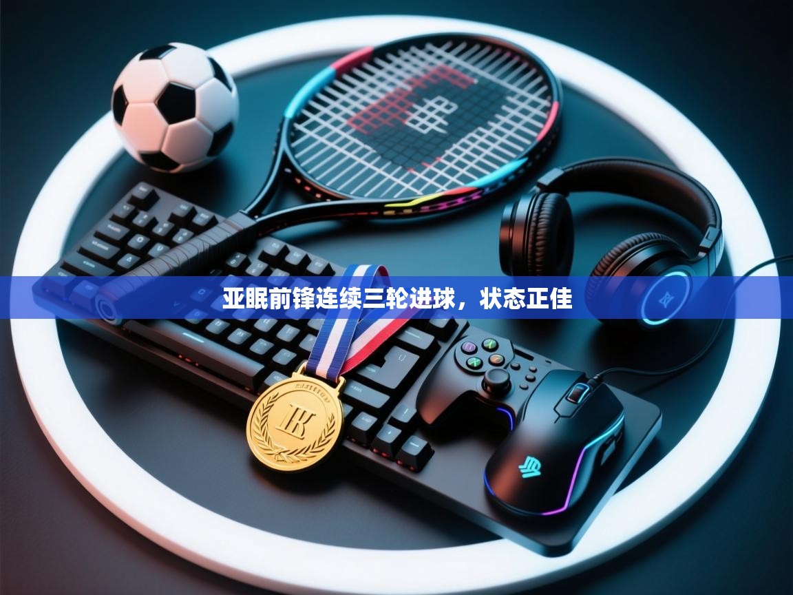 亚眠前锋连续三轮进球，状态正佳