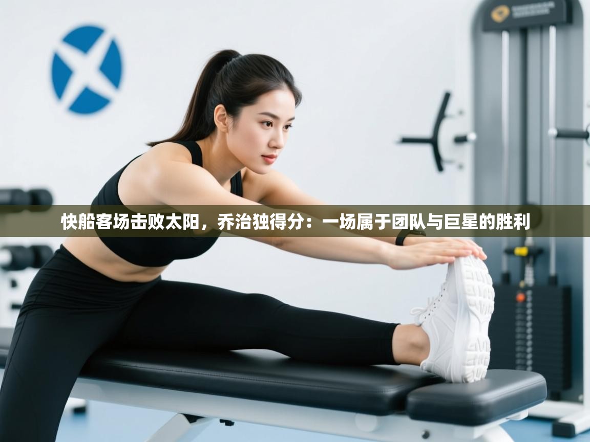 快船客场击败太阳，乔治独得分：一场属于团队与巨星的胜利  第2张