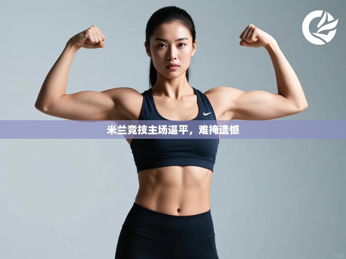 米兰竞技主场逼平，难掩遗憾  第1张